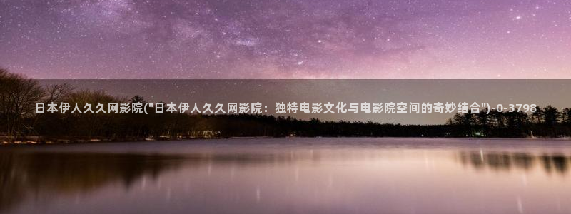 最新伊人久久影院：日本伊人久久网影院(\